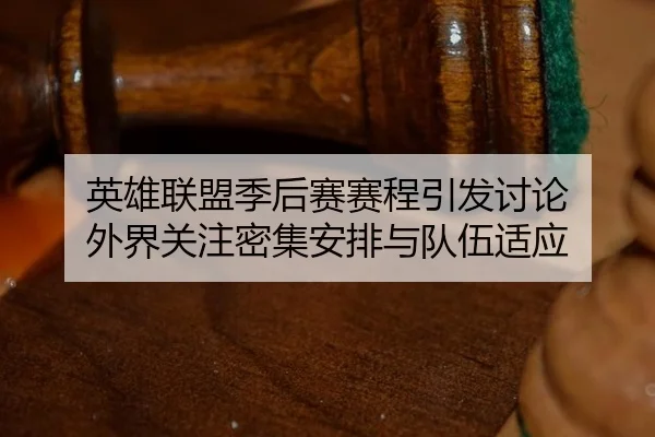 英雄联盟季后赛赛程引发讨论 外界关注密集安排与队伍适应 | leyu
